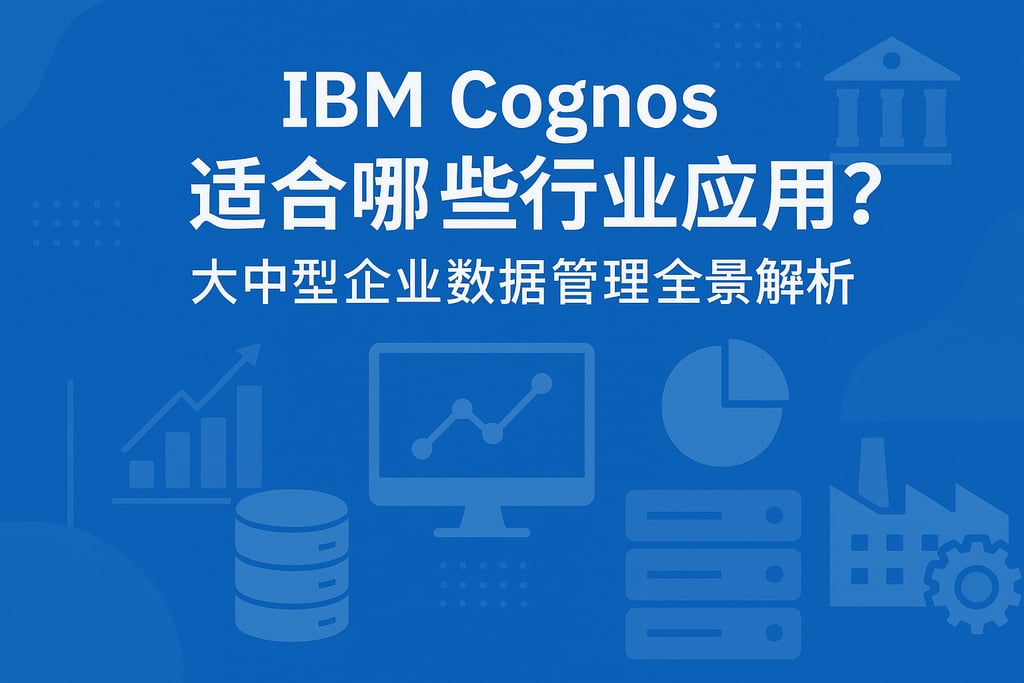 IBM Cognos适合哪些行业应用？大中型企业数据管理全景解析